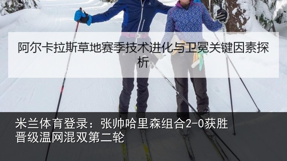 米兰体育登录：张帅相关情况级温网混双第二轮