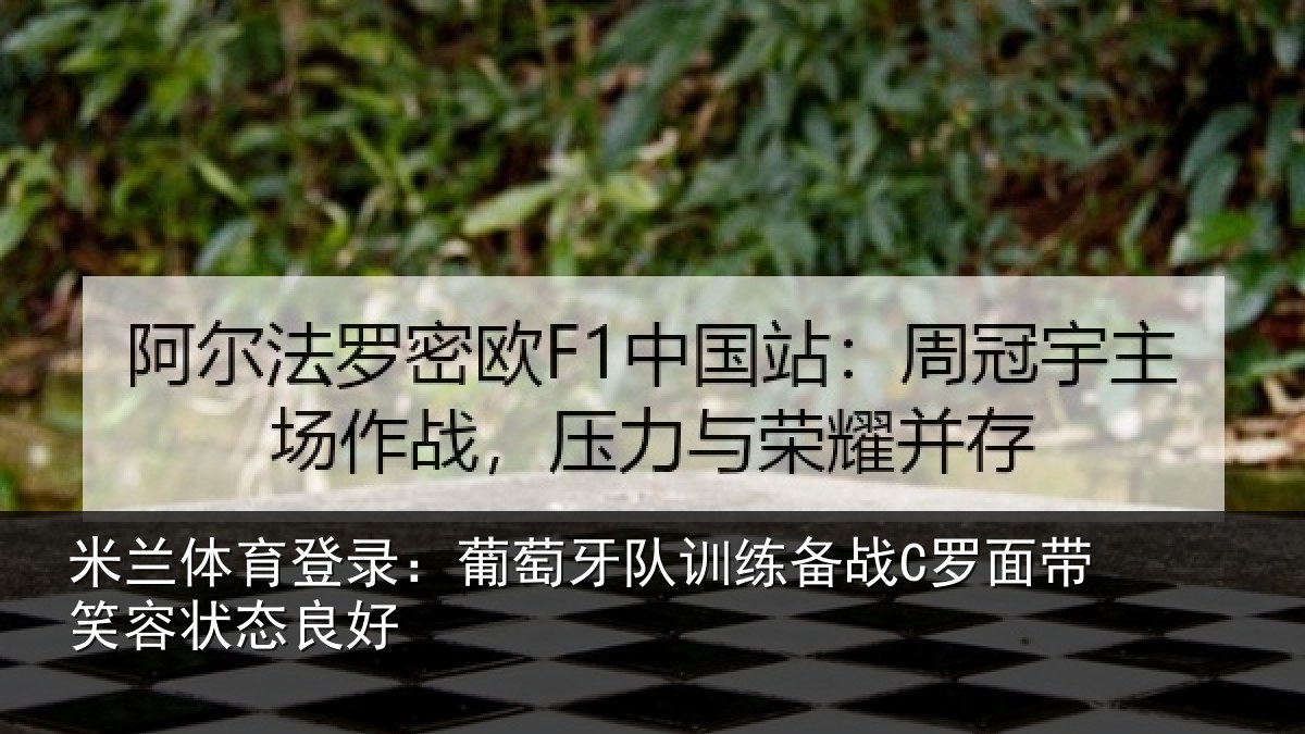 米兰体育登录:葡萄牙队训练备战C罗面带笑容状态良好