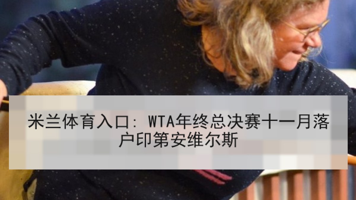 米兰体育入口: WTA年终总决赛十一月落户印第安维尔斯