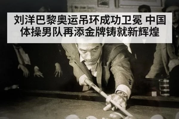 刘洋巴黎奥运吊环成功卫冕 中国体操男队再添金牌铸就新辉煌