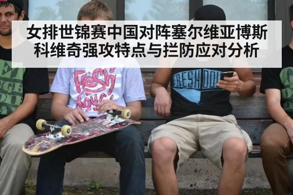 女排世锦赛中国对阵塞尔维亚博斯科维奇强攻特点与拦防应对分析